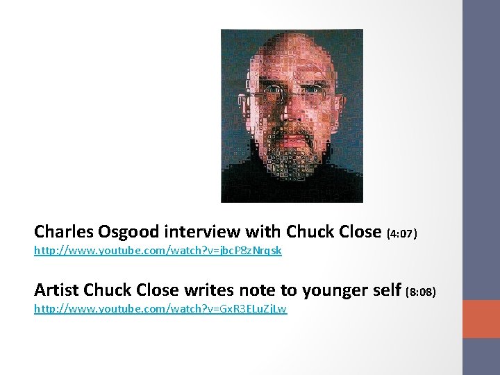 Charles Osgood interview with Chuck Close (4: 07) http: //www. youtube. com/watch? v=jbc. P