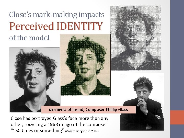 Close’s mark-making impacts Perceived IDENTITY of the model MULTIPLES of friend, Composer Phillip Glass