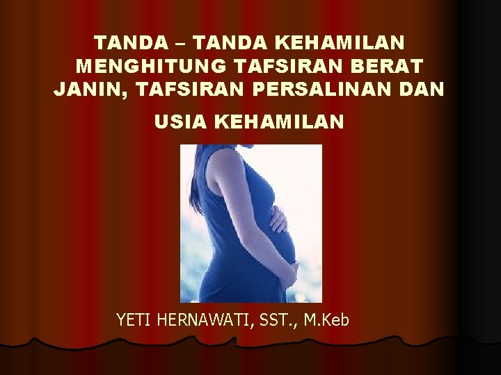 TANDA – TANDA KEHAMILAN MENGHITUNG TAFSIRAN BERAT JANIN, TAFSIRAN PERSALINAN DAN USIA KEHAMILAN YETI