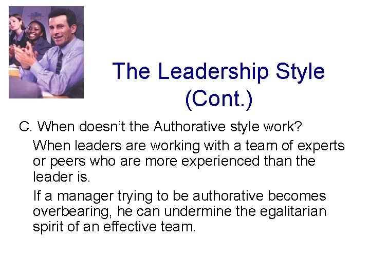 The Leadership Style (Cont. ) C. When doesn’t the Authorative style work? When leaders