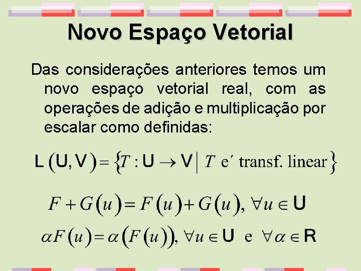 Novo Espaço Vetorial Das considerações anteriores temos um novo espaço vetorial real, com as