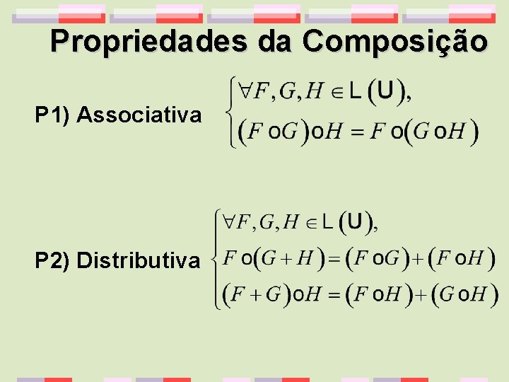 Propriedades da Composição P 1) Associativa P 2) Distributiva 