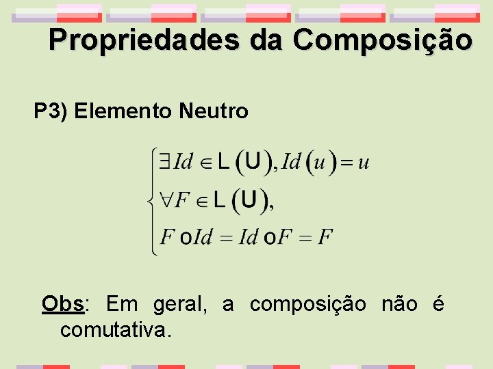 Propriedades da Composição P 3) Elemento Neutro Obs: Em geral, a composição não é
