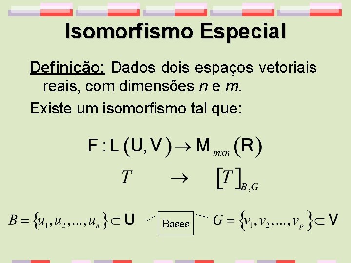 Isomorfismo Especial Definição: Dados dois espaços vetoriais reais, com dimensões n e m. Existe