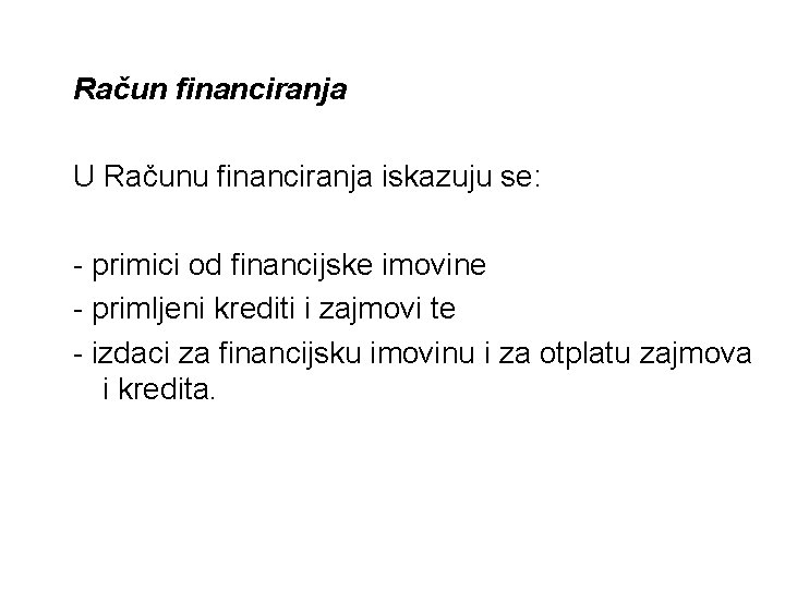 Račun financiranja U Računu financiranja iskazuju se: - primici od financijske imovine - primljeni