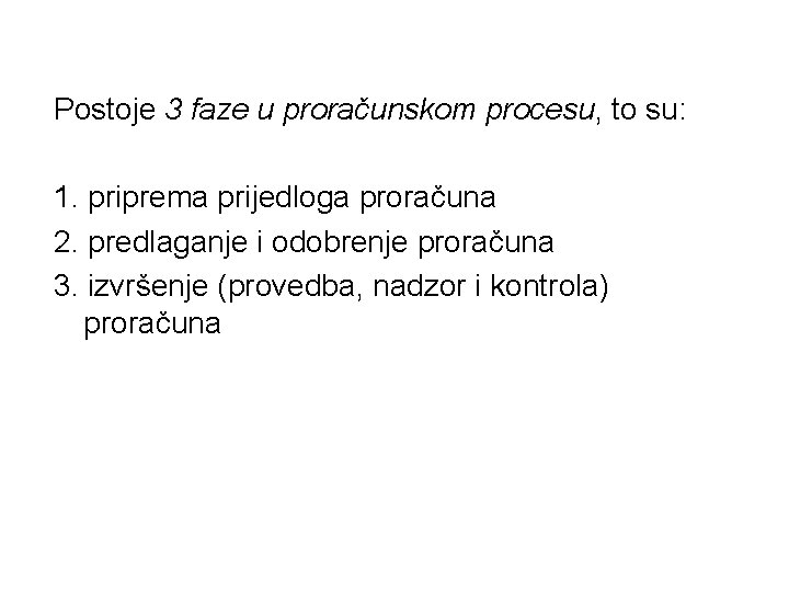 Postoje 3 faze u proračunskom procesu, to su: 1. priprema prijedloga proračuna 2. predlaganje