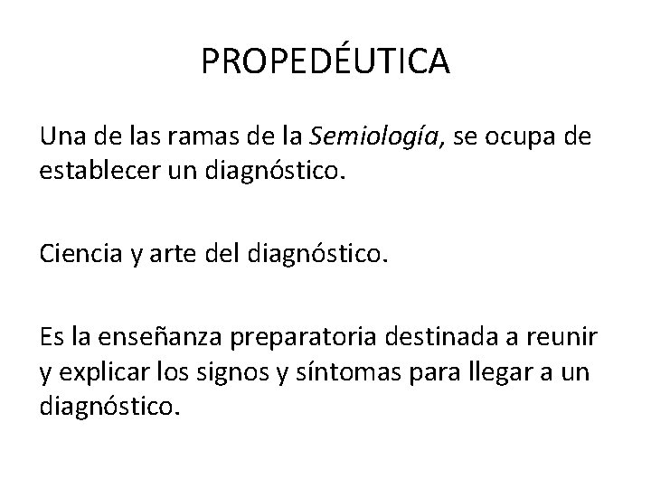 PROPEDÉUTICA Una de las ramas de la Semiología, se ocupa de establecer un diagnóstico.