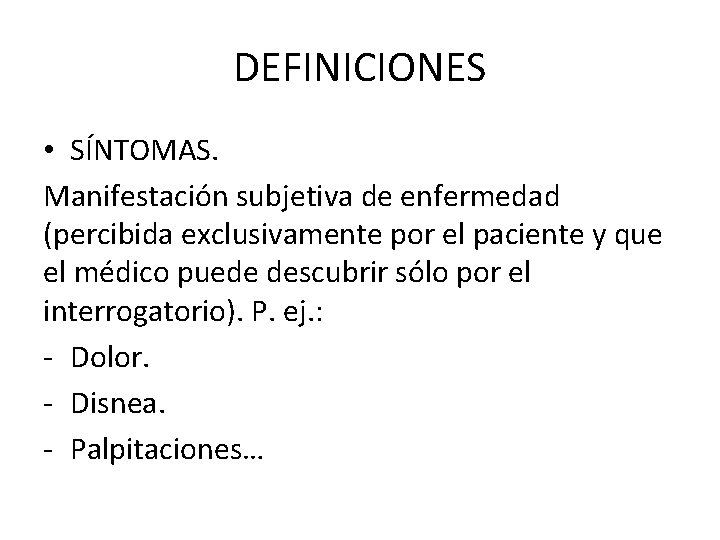 DEFINICIONES • SÍNTOMAS. Manifestación subjetiva de enfermedad (percibida exclusivamente por el paciente y que