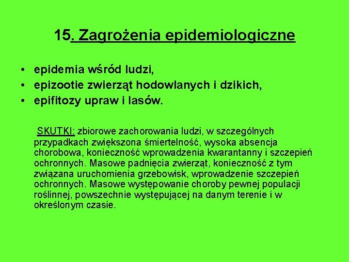 15. Zagrożenia epidemiologiczne • epidemia wśród ludzi, • epizootie zwierząt hodowlanych i dzikich, •