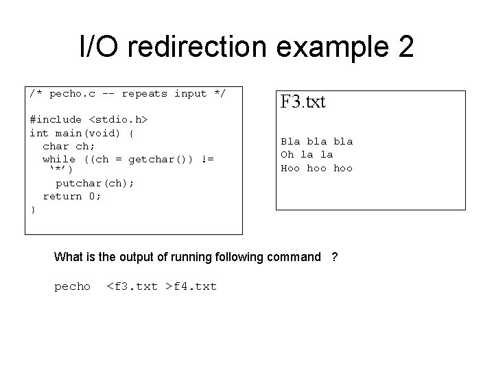 I/O redirection example 2 /* pecho. c -- repeats input */ #include <stdio. h>