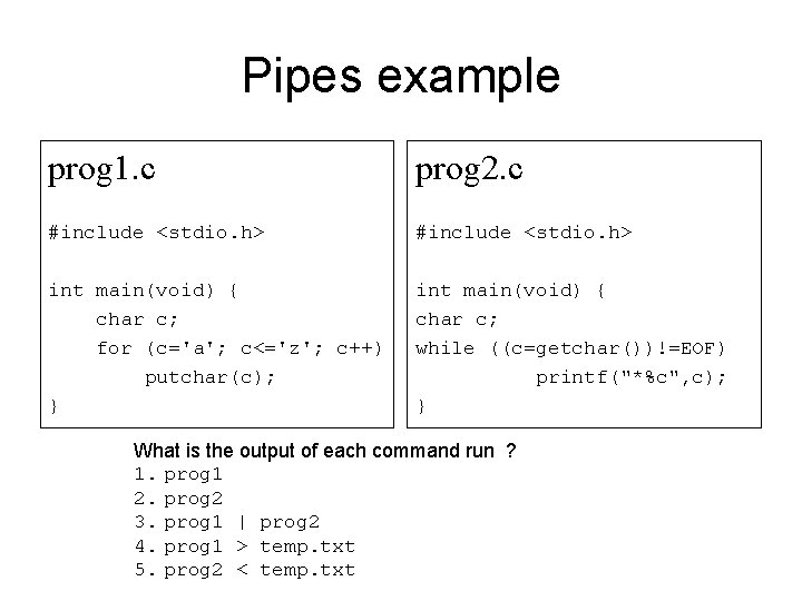 Pipes example prog 1. c prog 2. c #include <stdio. h> int main(void) {