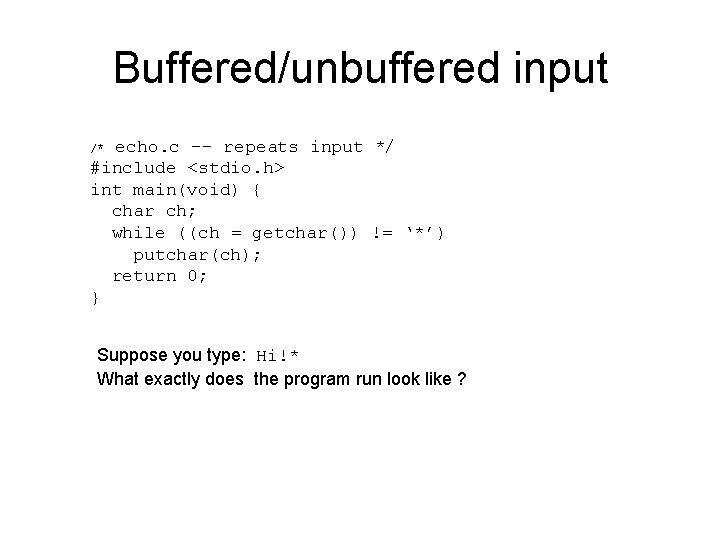 Buffered/unbuffered input echo. c -- repeats input */ #include <stdio. h> int main(void) {