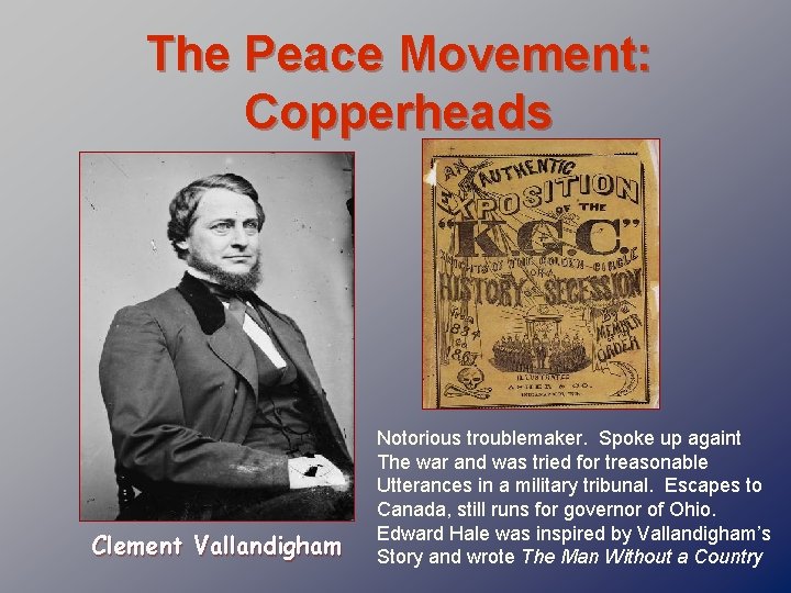 The Peace Movement: Copperheads Clement Vallandigham Notorious troublemaker. Spoke up againt The war and
