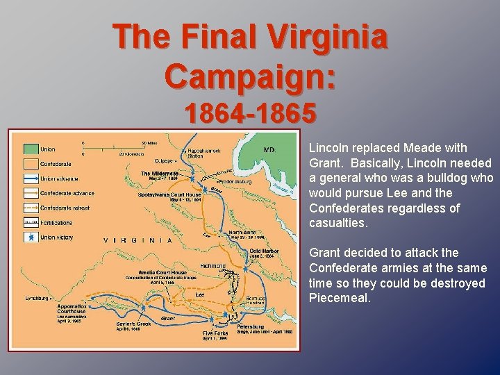 The Final Virginia Campaign: 1864 -1865 Lincoln replaced Meade with Grant. Basically, Lincoln needed