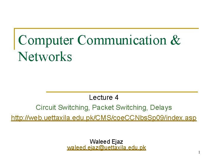 Computer Communication & Networks Lecture 4 Circuit Switching, Packet Switching, Delays http: //web. uettaxila.