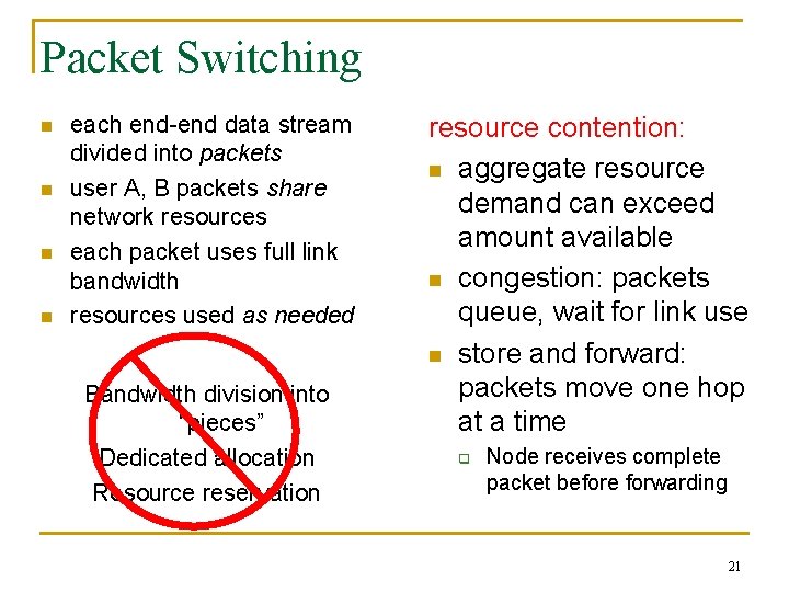 Packet Switching n n each end-end data stream divided into packets user A, B
