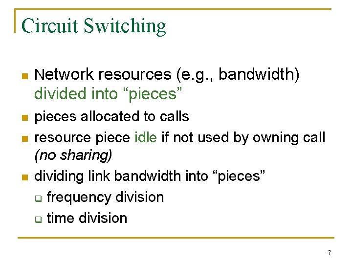 Circuit Switching n Network resources (e. g. , bandwidth) divided into “pieces” n n