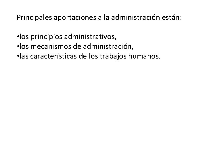 Principales aportaciones a la administración están: • los principios administrativos, • los mecanismos de