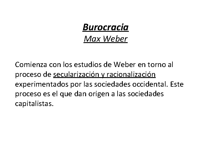 Burocracia Max Weber Comienza con los estudios de Weber en torno al proceso de