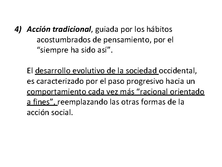 4) Acción tradicional, guiada por los hábitos acostumbrados de pensamiento, por el “siempre ha