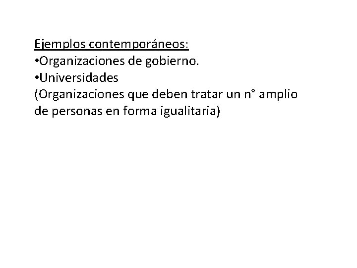 Ejemplos contemporáneos: • Organizaciones de gobierno. • Universidades (Organizaciones que deben tratar un n°