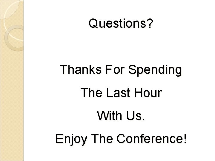 Questions? Thanks For Spending The Last Hour With Us. Enjoy The Conference! 