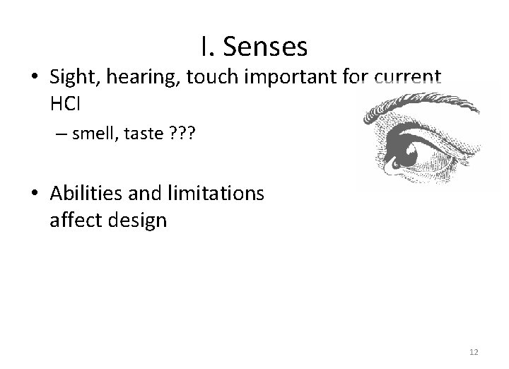 I. Senses • Sight, hearing, touch important for current HCI – smell, taste ?