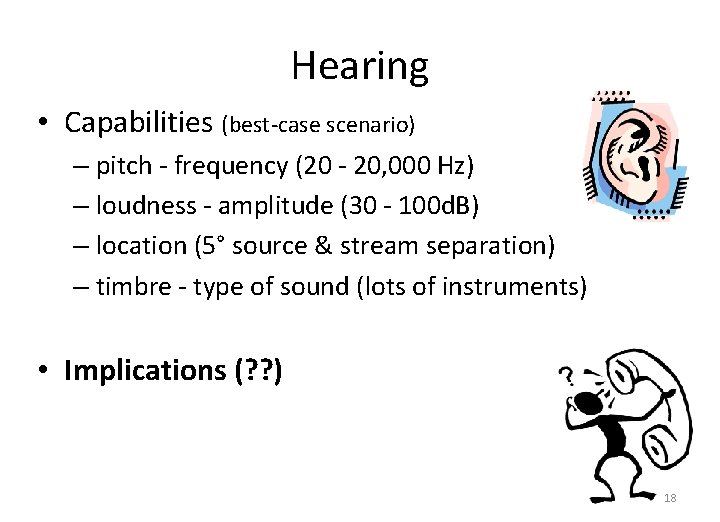 Hearing • Capabilities (best-case scenario) – pitch - frequency (20 - 20, 000 Hz)