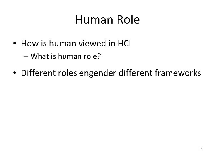 Human Role • How is human viewed in HCI – What is human role?