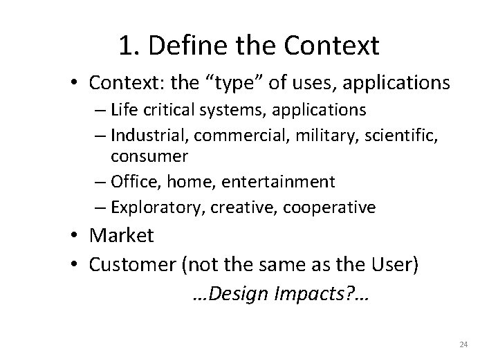 1. Define the Context • Context: the “type” of uses, applications – Life critical