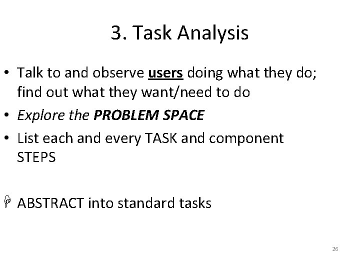 3. Task Analysis • Talk to and observe users doing what they do; find
