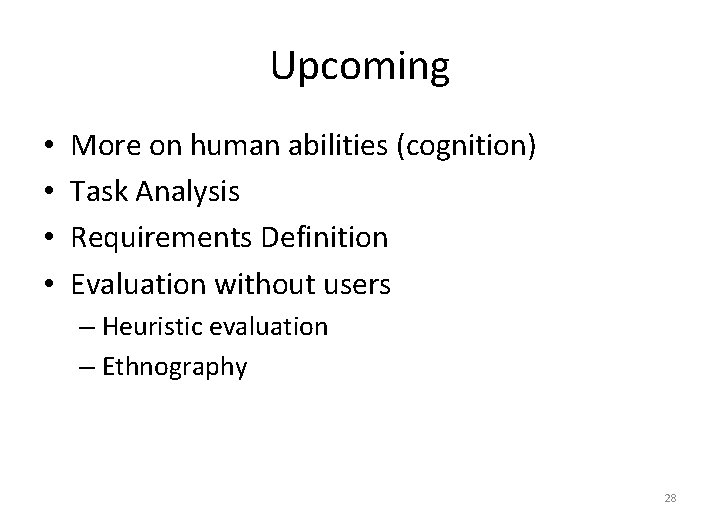 Upcoming • • More on human abilities (cognition) Task Analysis Requirements Definition Evaluation without