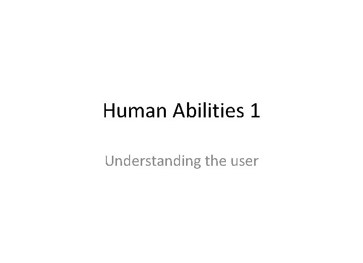 Human Abilities 1 Understanding the user 
