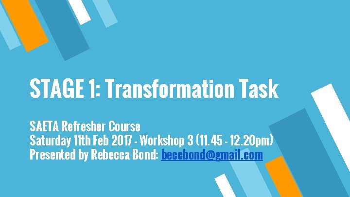 STAGE 1: Transformation Task SAETA Refresher Course Saturday 11 th Feb 2017 - Workshop STAGE 1: Transformation Task SAETA Refresher Course Saturday 11 th Feb 2017 - Workshop