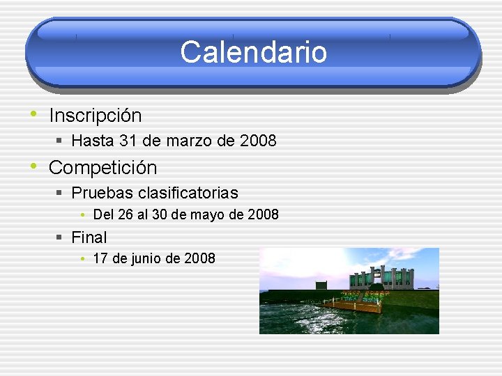 Calendario • Inscripción § Hasta 31 de marzo de 2008 • Competición § Pruebas