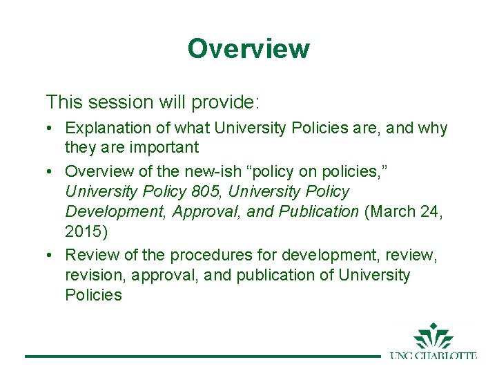 Overview This session will provide: • Explanation of what University Policies are, and why