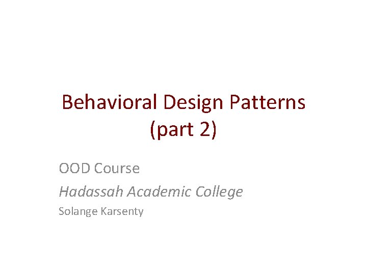 Behavioral Design Patterns (part 2) OOD Course Hadassah Academic College Solange Karsenty 