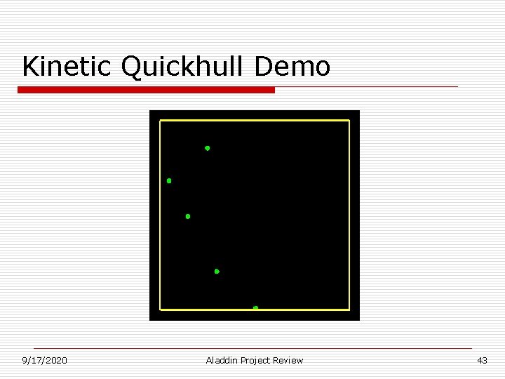 Kinetic Quickhull Demo 9/17/2020 Aladdin Project Review 43 Kinetic Quickhull Demo 9/17/2020 Aladdin Project Review 43