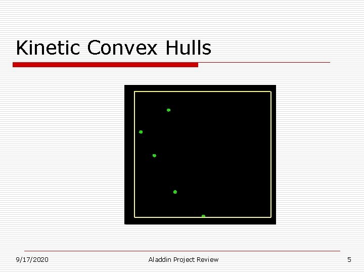 Kinetic Convex Hulls 9/17/2020 Aladdin Project Review 5 Kinetic Convex Hulls 9/17/2020 Aladdin Project Review 5