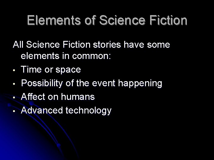 Elements of Science Fiction All Science Fiction stories have some elements in common: •