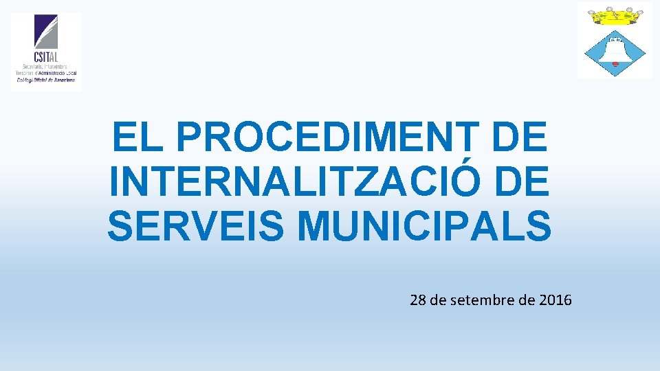 EL PROCEDIMENT DE INTERNALITZACIÓ DE SERVEIS MUNICIPALS 28 de setembre de 2016 EL PROCEDIMENT DE INTERNALITZACIÓ DE SERVEIS MUNICIPALS 28 de setembre de 2016