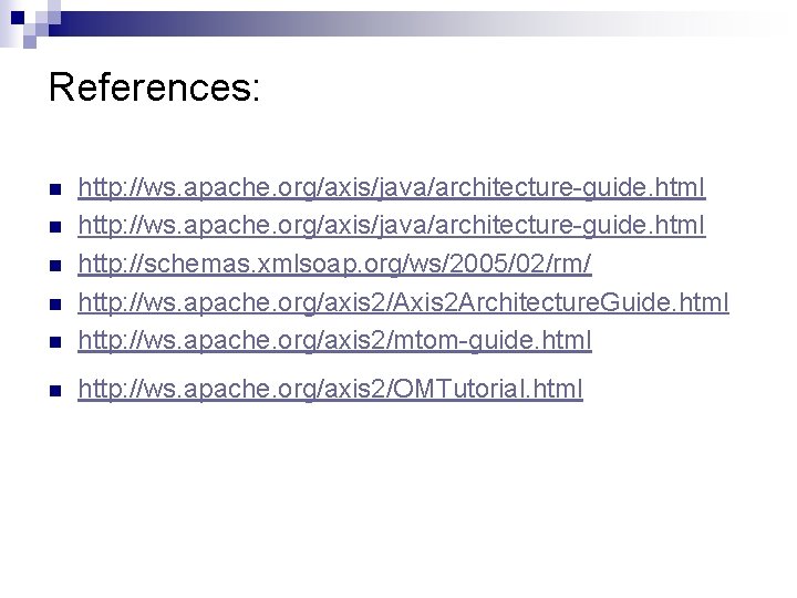 References: n http: //ws. apache. org/axis/java/architecture-guide. html http: //schemas. xmlsoap. org/ws/2005/02/rm/ http: //ws. apache.