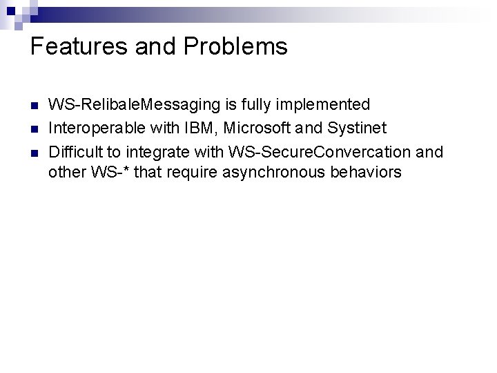 Features and Problems n n n WS-Relibale. Messaging is fully implemented Interoperable with IBM,