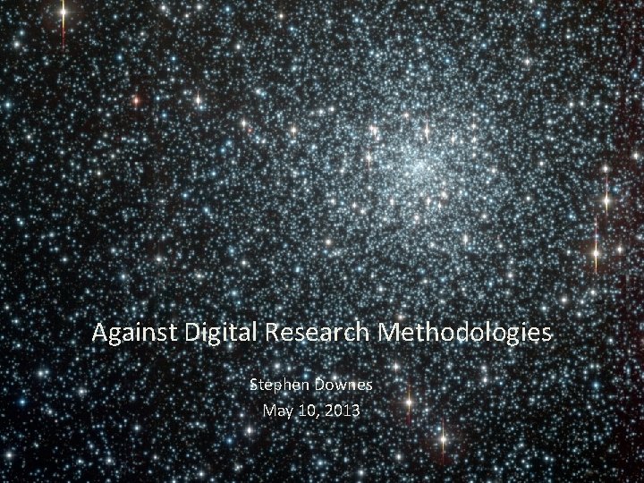 Against Digital Research Methodologies Stephen Downes May 10, 2013 