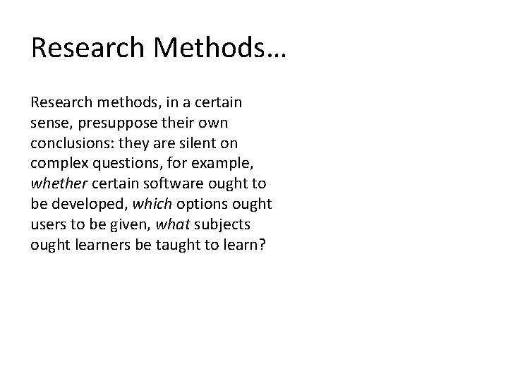 Research Methods… Research methods, in a certain sense, presuppose their own conclusions: they are