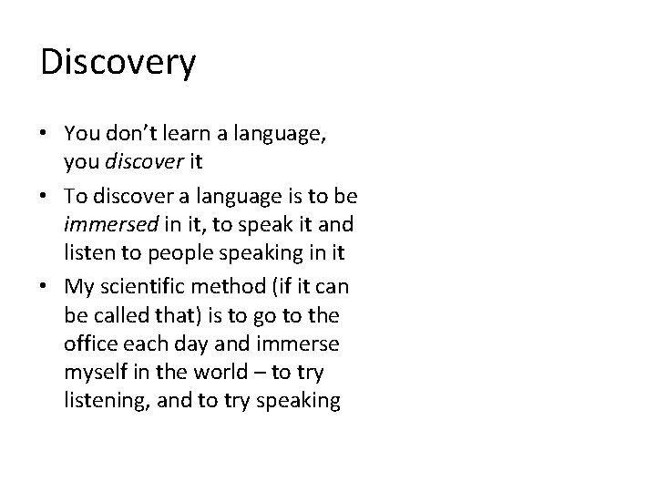 Discovery • You don’t learn a language, you discover it • To discover a