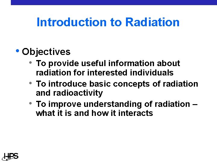 Introduction to Radiation • Objectives • To provide useful information about • • radiation