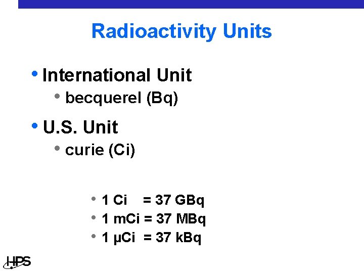 Radioactivity Units • International Unit • becquerel (Bq) • U. S. Unit • curie