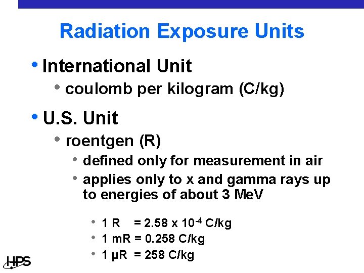 Radiation Exposure Units • International Unit • coulomb per kilogram (C/kg) • U. S.