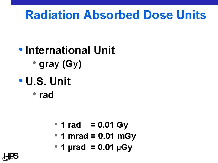Radiation Absorbed Dose Units • International Unit • gray (Gy) • U. S. Unit